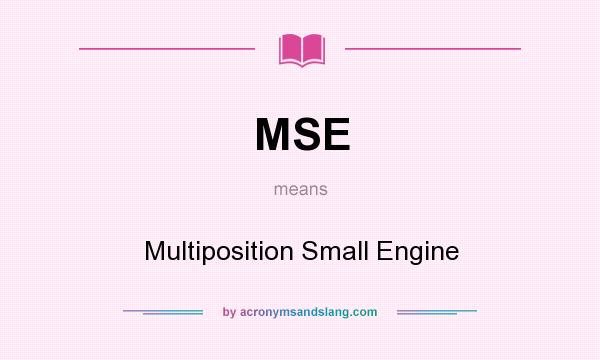 What does MSE mean? It stands for Multiposition Small Engine