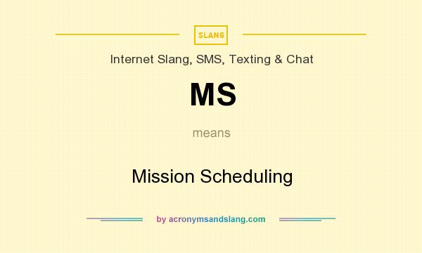 What does MS mean? It stands for Mission Scheduling