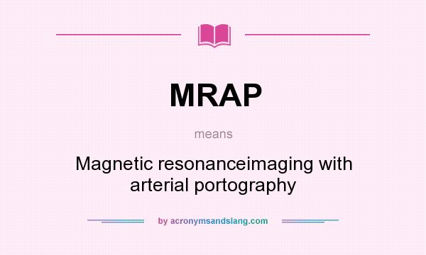 What does MRAP mean? It stands for Magnetic resonanceimaging with arterial portography