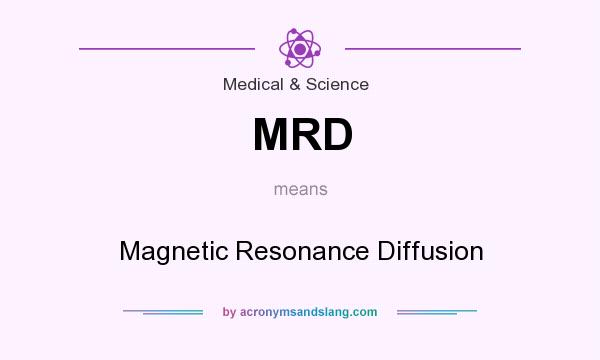 What does MRD mean? It stands for Magnetic Resonance Diffusion