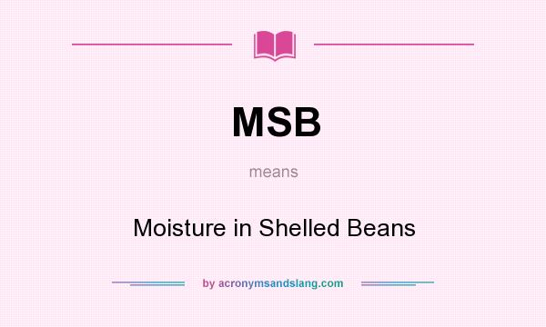 What does MSB mean? It stands for Moisture in Shelled Beans