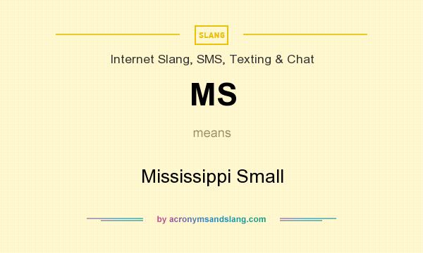 What does MS mean? It stands for Mississippi Small
