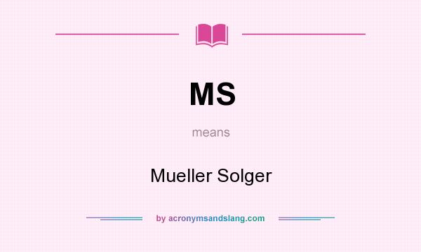What does MS mean? It stands for Mueller Solger