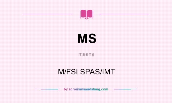 What does MS mean? It stands for M/FSI SPAS/IMT
