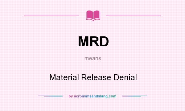 What does MRD mean? It stands for Material Release Denial