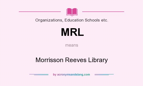 What does MRL mean? It stands for Morrisson Reeves Library