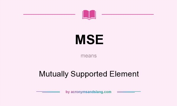 What does MSE mean? It stands for Mutually Supported Element