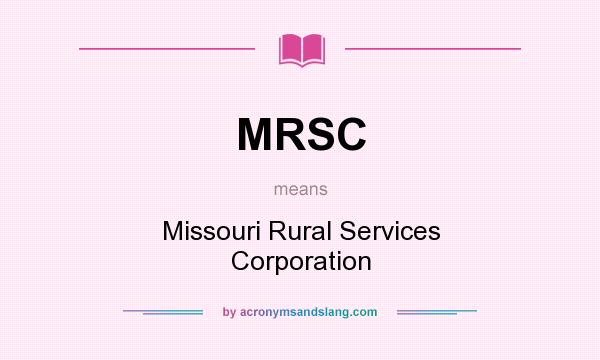 What does MRSC mean? It stands for Missouri Rural Services Corporation