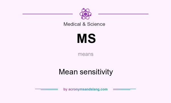 What does MS mean? It stands for Mean sensitivity