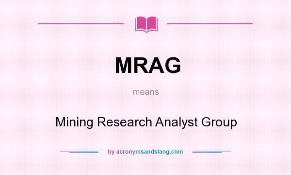 What does MRAG mean? It stands for Mining Research Analyst Group