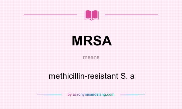 What does MRSA mean? It stands for methicillin-resistant S. a
