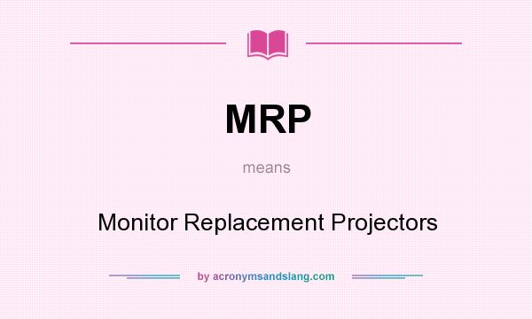 What does MRP mean? It stands for Monitor Replacement Projectors