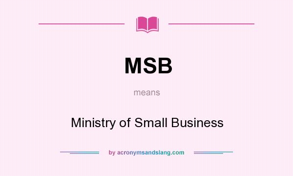 What does MSB mean? It stands for Ministry of Small Business