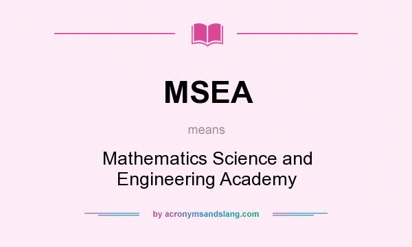 What does MSEA mean? It stands for Mathematics Science and Engineering Academy