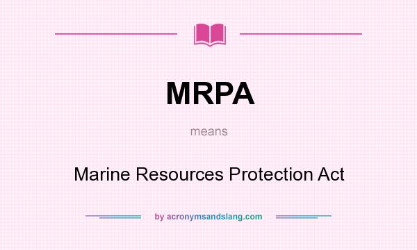 What does MRPA mean? It stands for Marine Resources Protection Act