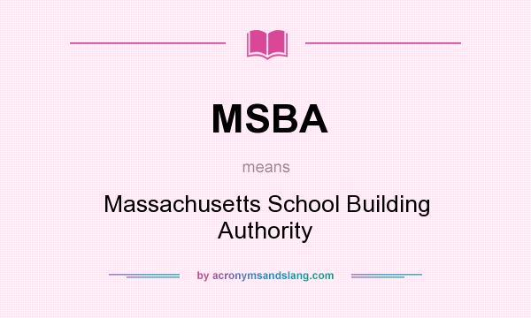 What does MSBA mean? It stands for Massachusetts School Building Authority