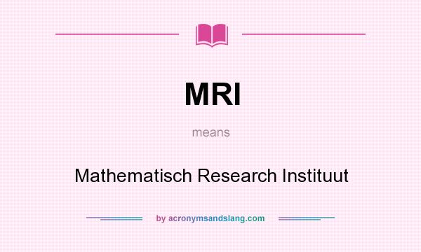 What does MRI mean? It stands for Mathematisch Research Instituut