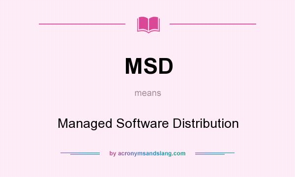 What does MSD mean? It stands for Managed Software Distribution