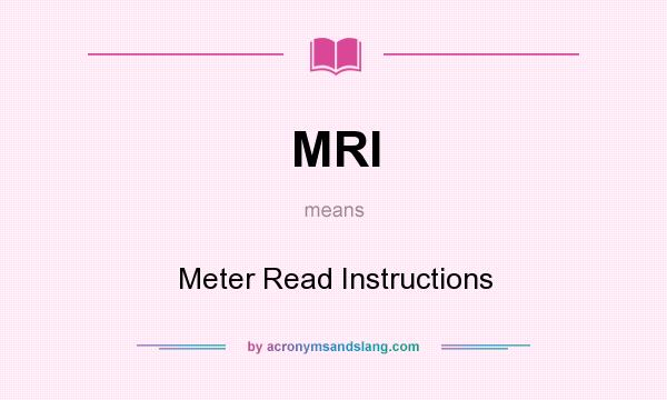What does MRI mean? It stands for Meter Read Instructions