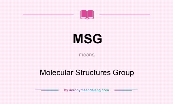 What does MSG mean? It stands for Molecular Structures Group