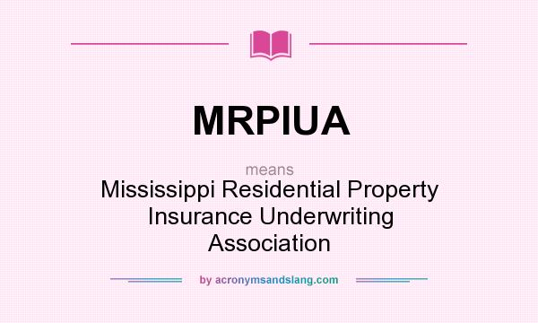 What does MRPIUA mean? It stands for Mississippi Residential Property Insurance Underwriting Association