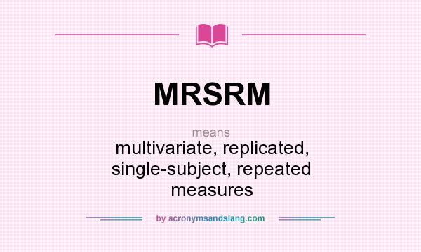 What does MRSRM mean? It stands for multivariate, replicated, single-subject, repeated measures