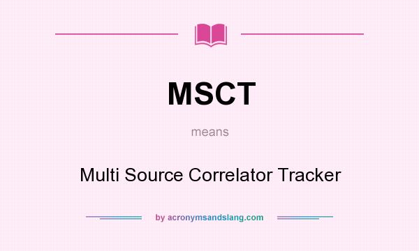 What does MSCT mean? It stands for Multi Source Correlator Tracker
