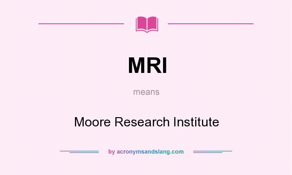 What does MRI mean? It stands for Moore Research Institute