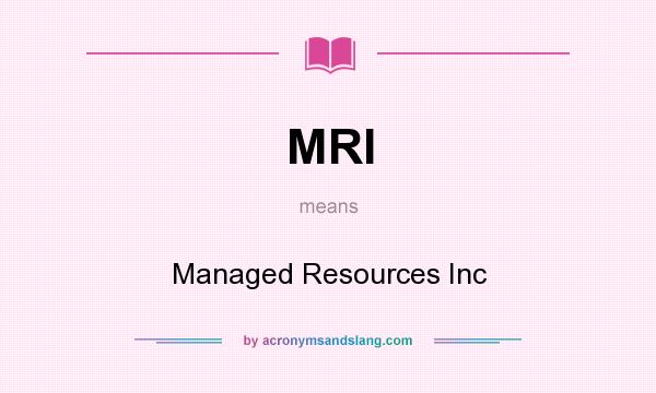 What does MRI mean? It stands for Managed Resources Inc