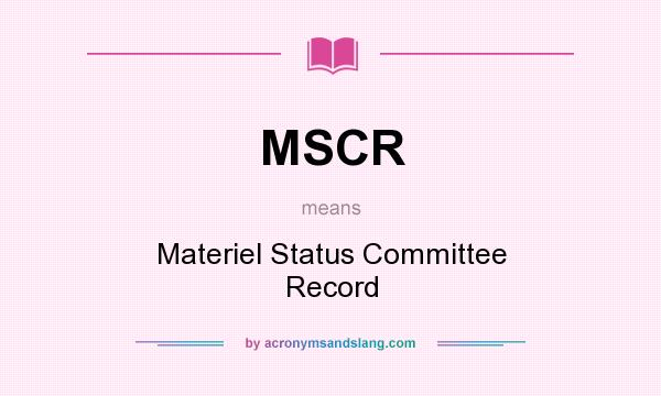 What does MSCR mean? It stands for Materiel Status Committee Record