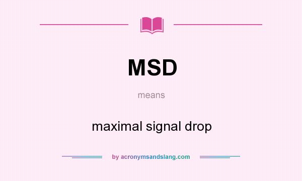 What does MSD mean? It stands for maximal signal drop