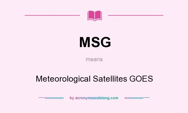 What does MSG mean? It stands for Meteorological Satellites GOES