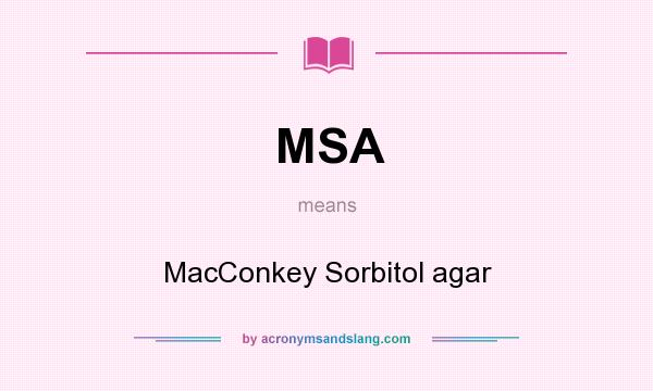 What does MSA mean? It stands for MacConkey Sorbitol agar