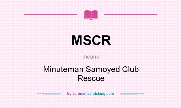 What does MSCR mean? It stands for Minuteman Samoyed Club Rescue