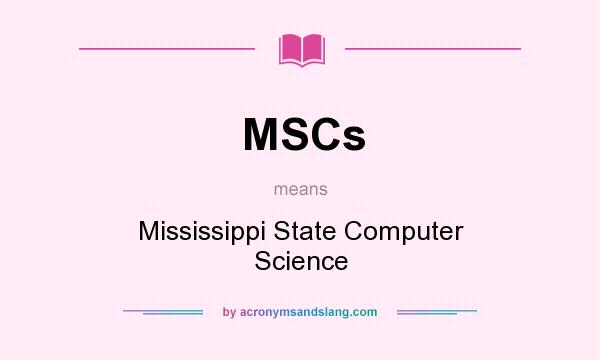 What does MSCs mean? It stands for Mississippi State Computer Science