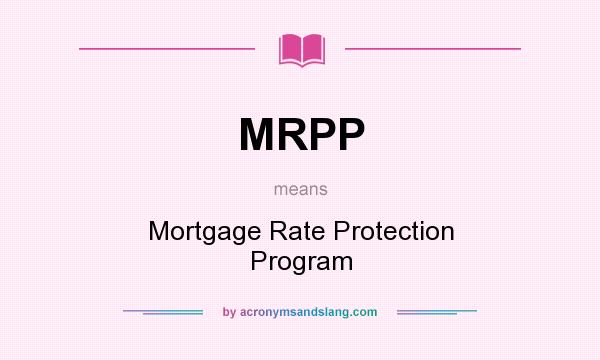 What does MRPP mean? It stands for Mortgage Rate Protection Program