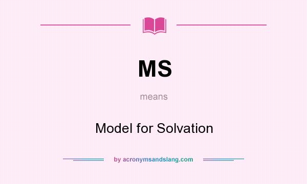 What does MS mean? It stands for Model for Solvation