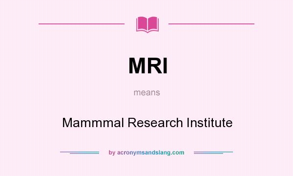 What does MRI mean? It stands for Mammmal Research Institute
