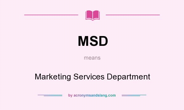 What does MSD mean? It stands for Marketing Services Department