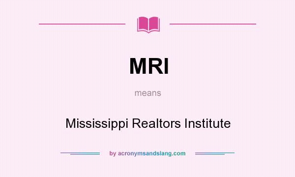 What does MRI mean? It stands for Mississippi Realtors Institute