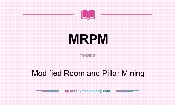 What does MRPM mean? It stands for Modified Room and Pillar Mining