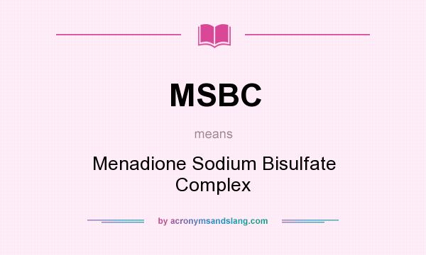 What does MSBC mean? It stands for Menadione Sodium Bisulfate Complex