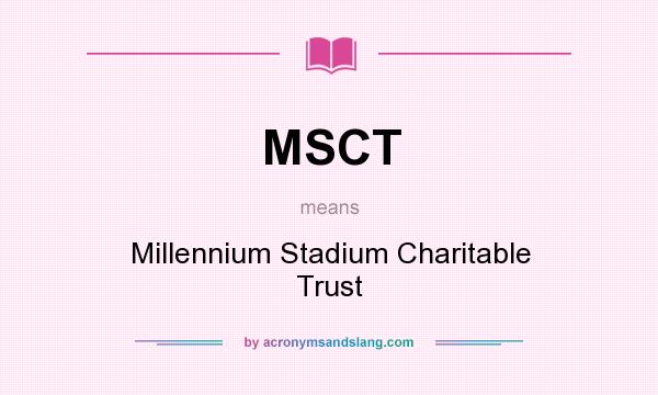 What does MSCT mean? It stands for Millennium Stadium Charitable Trust