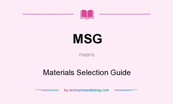 What does MSG mean? It stands for Materials Selection Guide