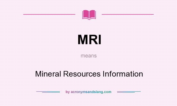 What does MRI mean? It stands for Mineral Resources Information