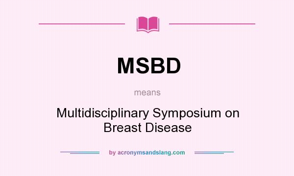 What does MSBD mean? It stands for Multidisciplinary Symposium on Breast Disease
