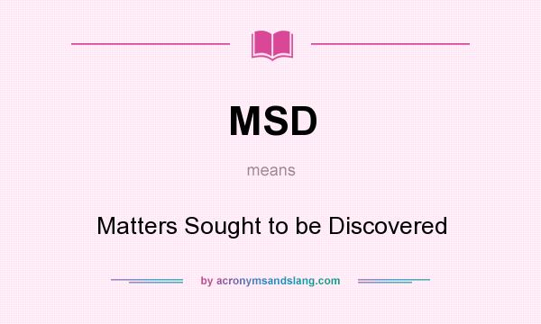 What does MSD mean? It stands for Matters Sought to be Discovered
