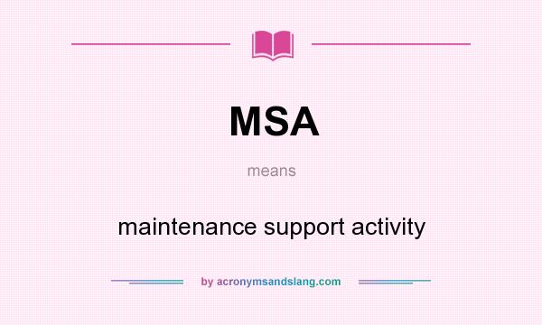 What does MSA mean? It stands for maintenance support activity