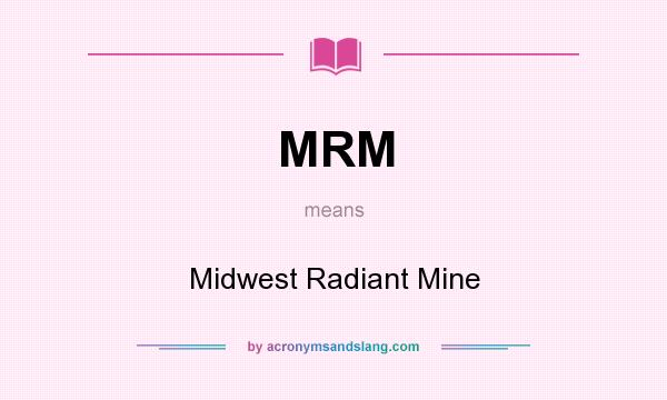 What does MRM mean? It stands for Midwest Radiant Mine