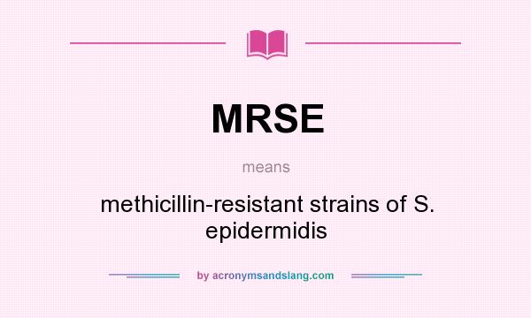 What does MRSE mean? It stands for methicillin-resistant strains of S. epidermidis